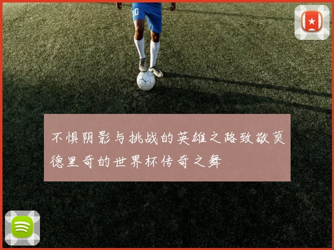 不惧阴影与挑战的英雄之路致敬莫德里奇的世界杯传奇之舞